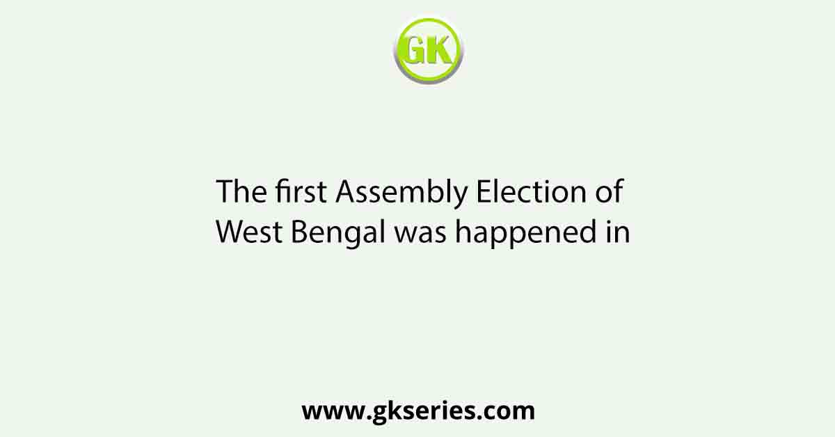 The first Assembly Election of West Bengal was happened in