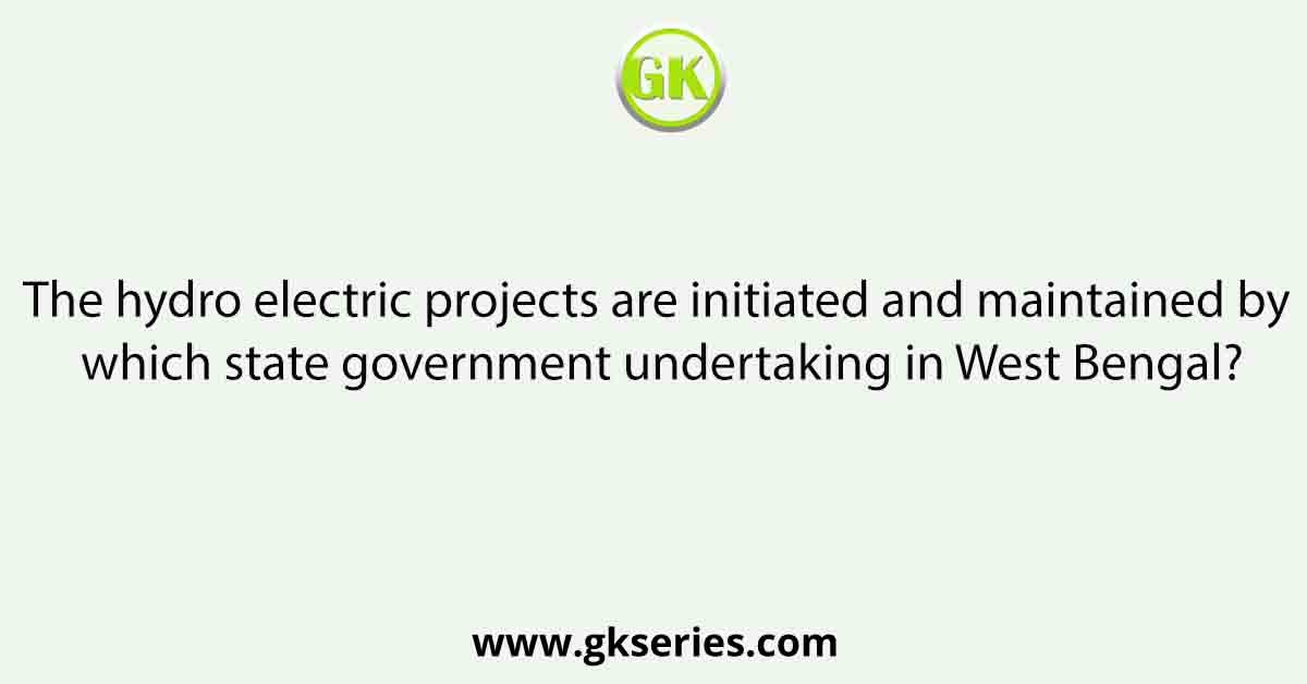 The hydro electric projects are initiated and maintained by which state government undertaking in West Bengal?