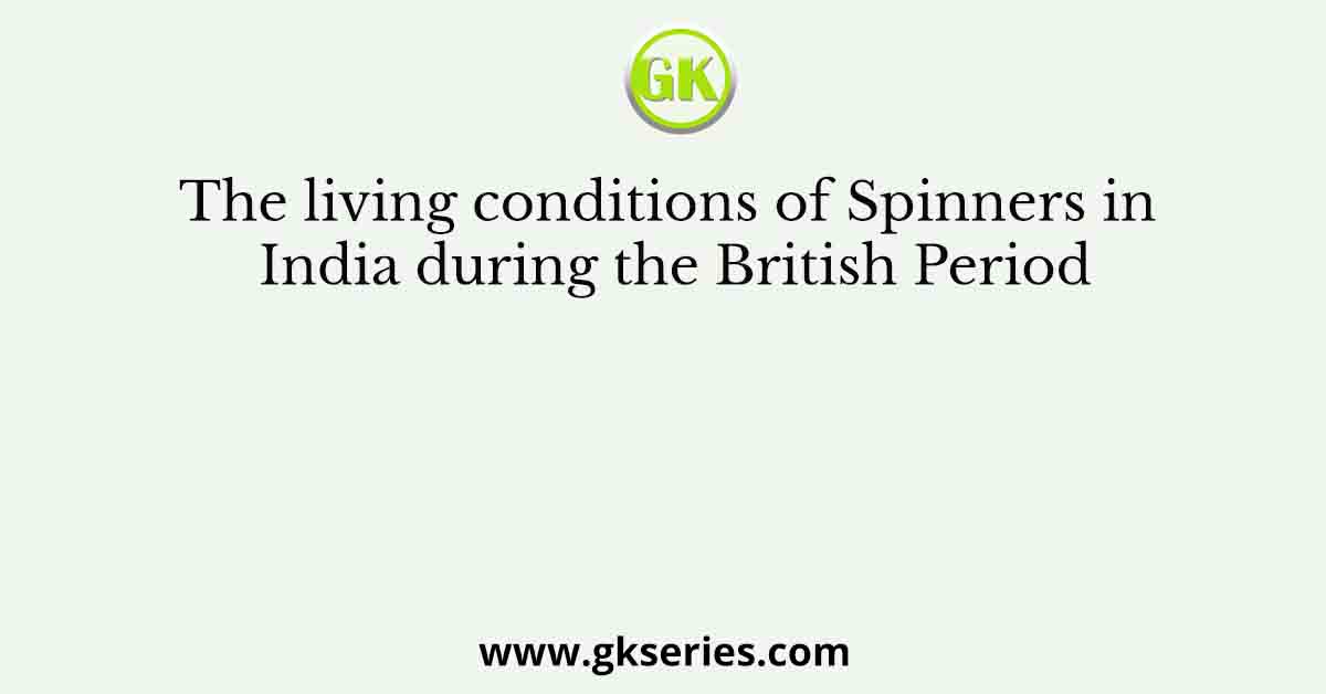 The living conditions of Spinners in India during the British Period