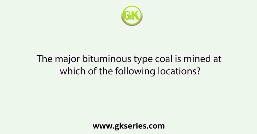 The major bituminous type coal is mined at which of the following locations?