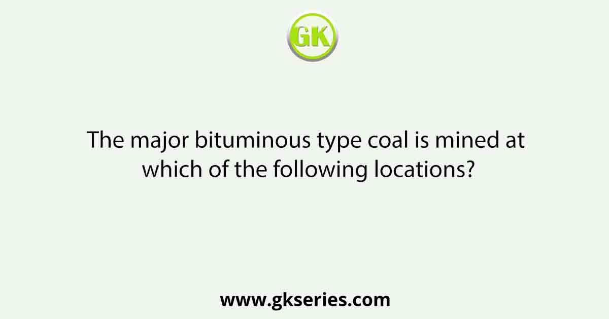 The major bituminous type coal is mined at which of the following locations?