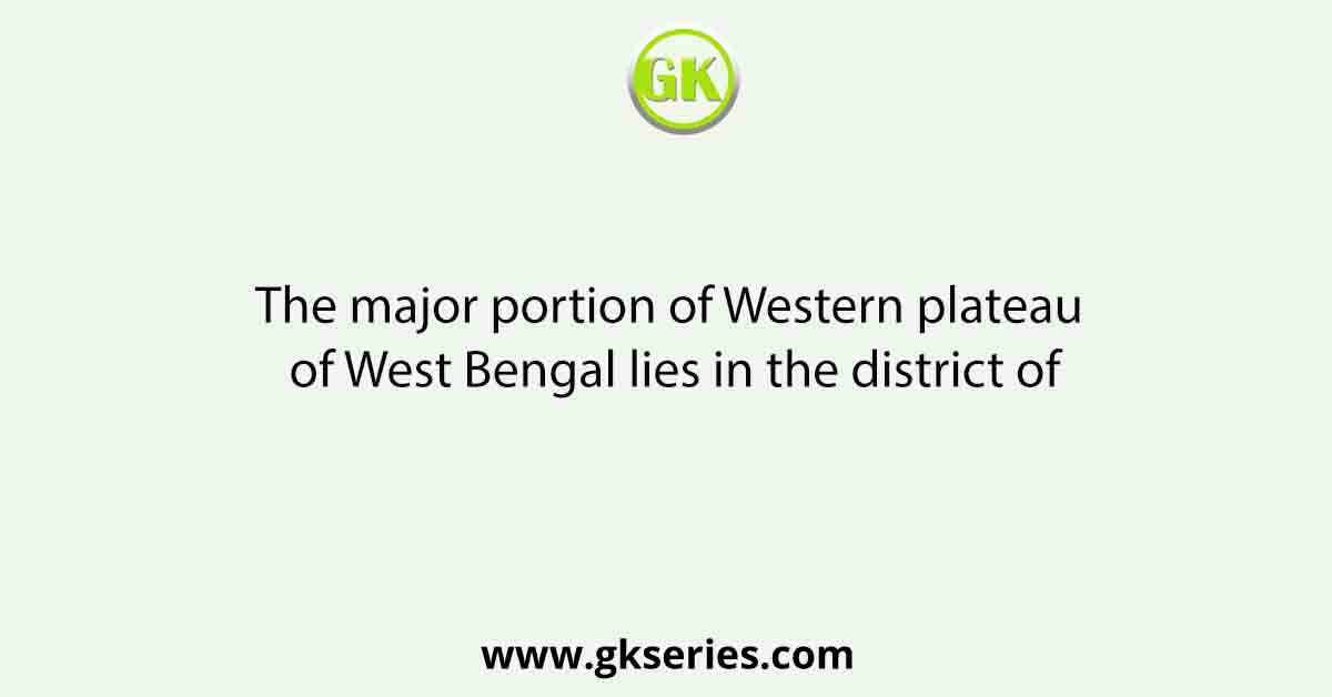 The major portion of Western plateau of West Bengal lies in the district of