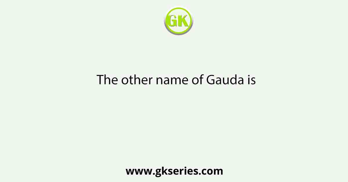 The other name of Gauda is