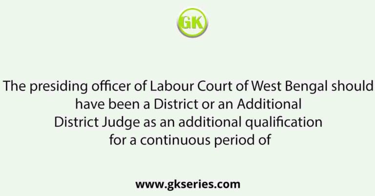 The presiding officer of Labour Court of West Bengal should have been a ...