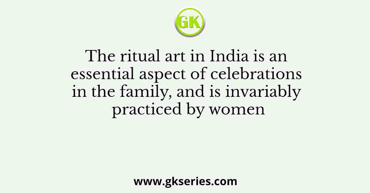 The ritual art in India is an essential aspect of celebrations in the family, and is invariably practiced by women