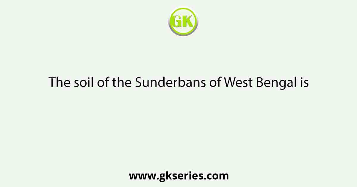 The soil of the Sunderbans of West Bengal is