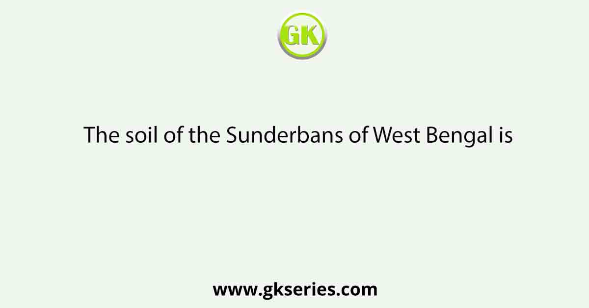 The soil of the Sunderbans of West Bengal is