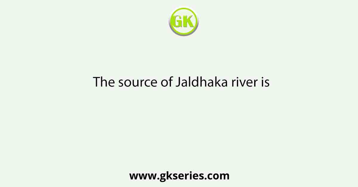 The source of Jaldhaka river is