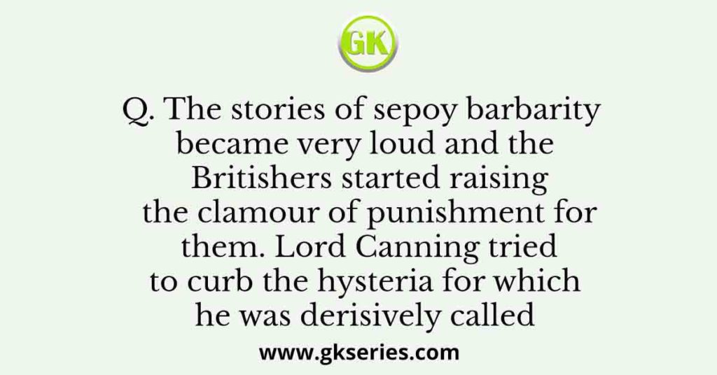 The stories of sepoy barbarity became very loud and the Britishers started raising the clamour of punishment