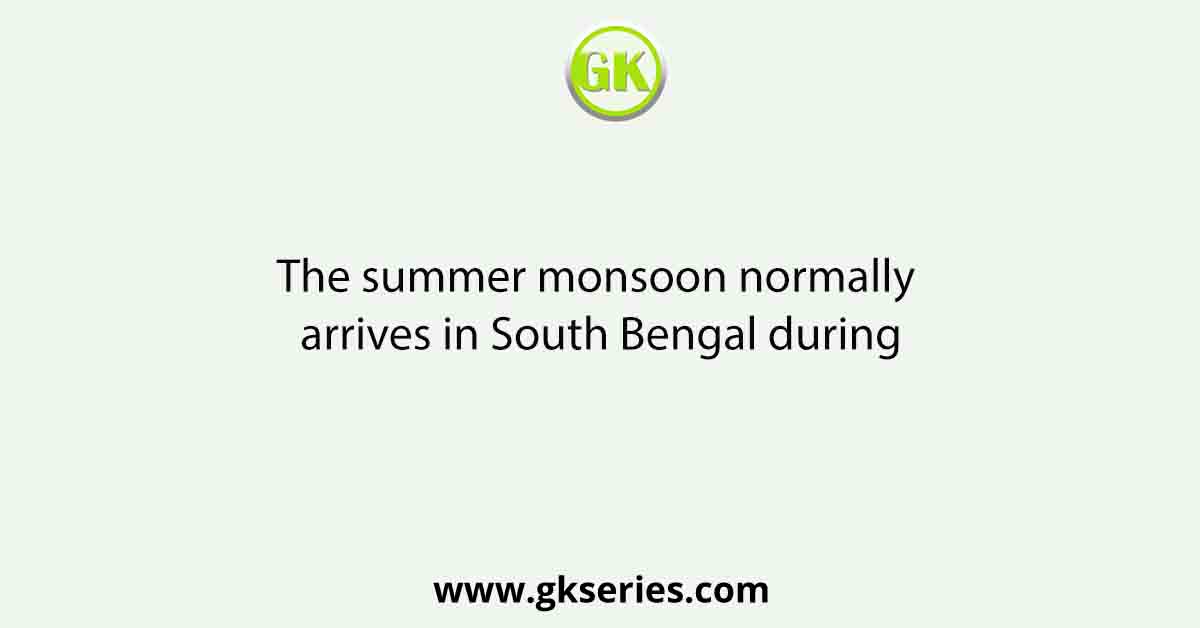 The summer monsoon normally arrives in South Bengal during