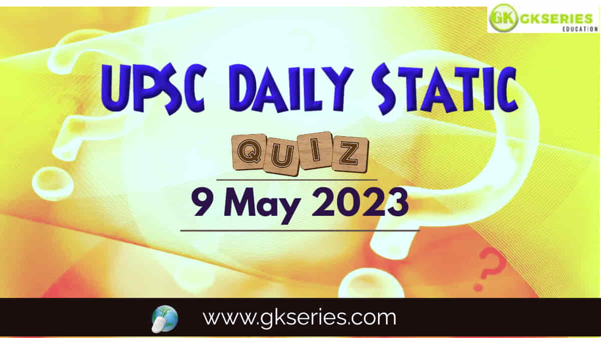UPSC Daily Static Quiz: 9 May 2023