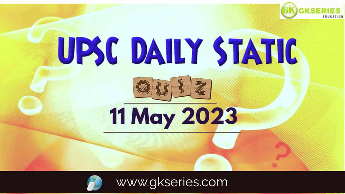 UPSC Daily Static Quiz: 11 May 2023