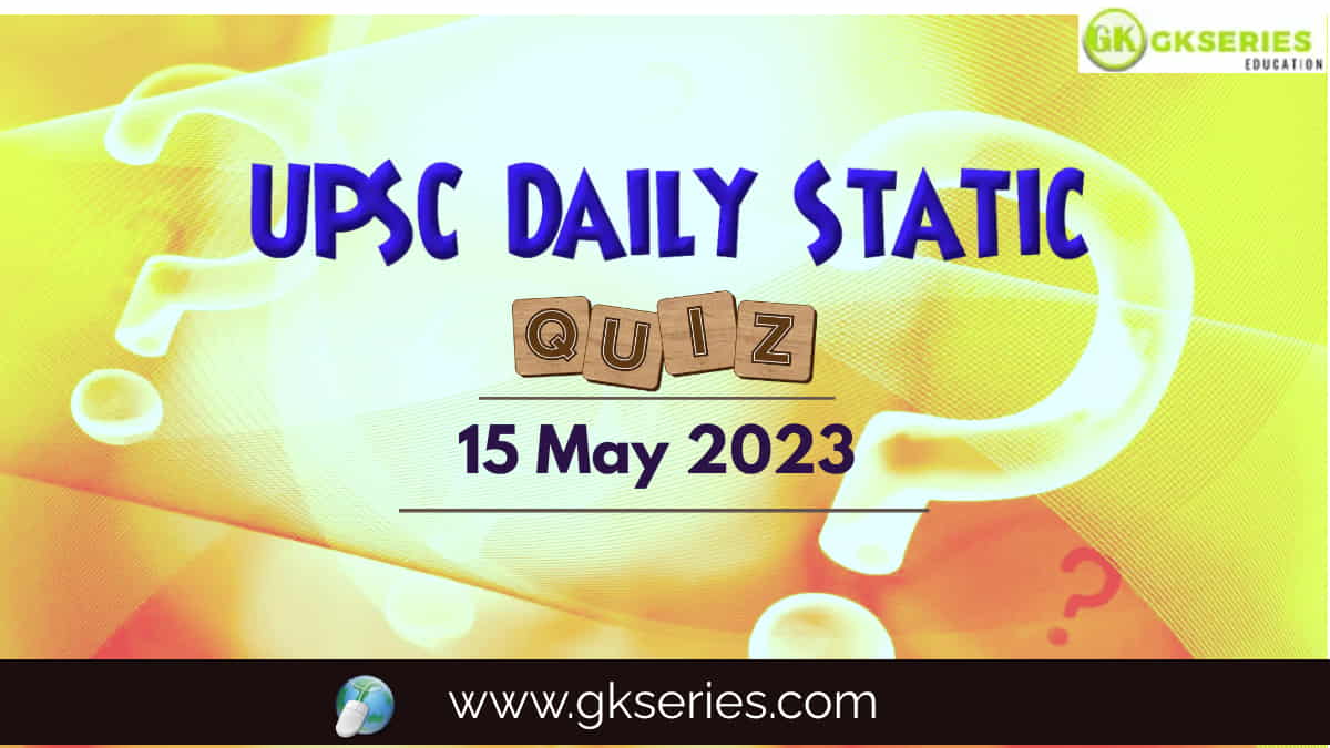 UPSC Daily Static Quiz 15 May 2023 composed by the Gkseries team is very helpful to UPSC aspirants.