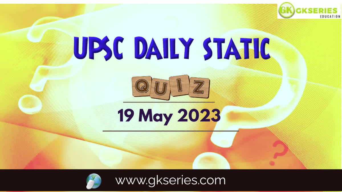 UPSC Daily Static Quiz: 19 May 2023