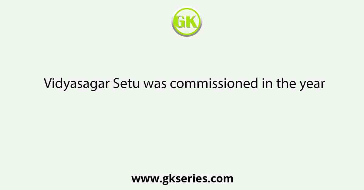 Vidyasagar Setu was commissioned in the year