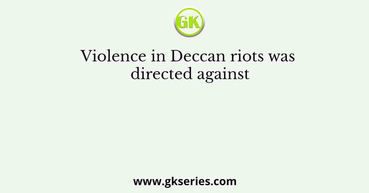 Violence in Deccan riots was directed against