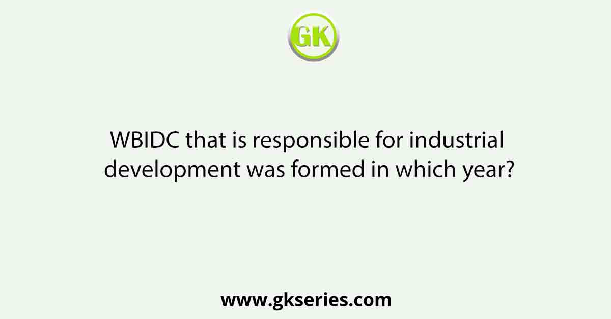 WBIDC that is responsible for industrial development was formed in which year?