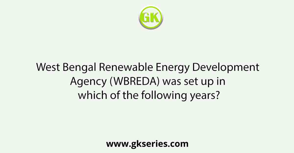 West Bengal Renewable Energy Development Agency (WBREDA) was set up in which of the following years?