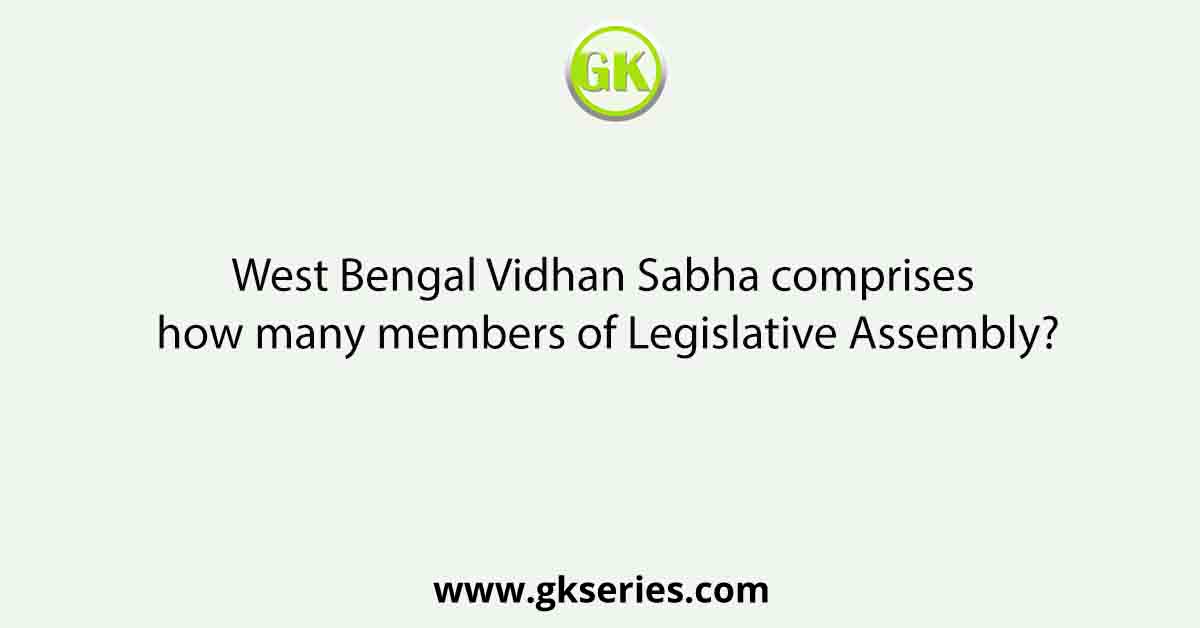 West Bengal Vidhan Sabha comprises how many members of Legislative Assembly?