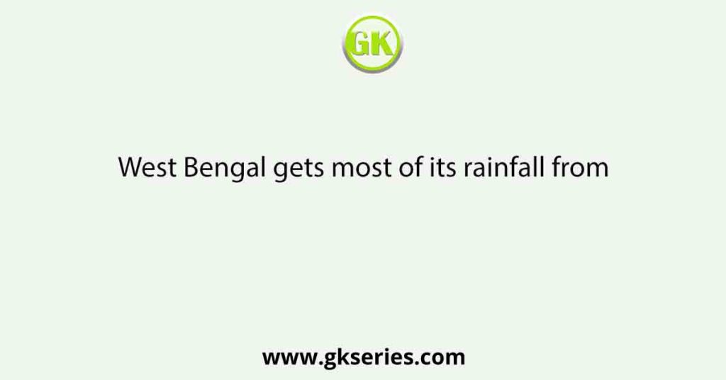 West Bengal gets most of its rainfall from