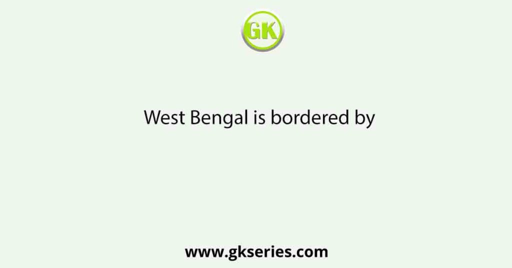 West Bengal is bordered by