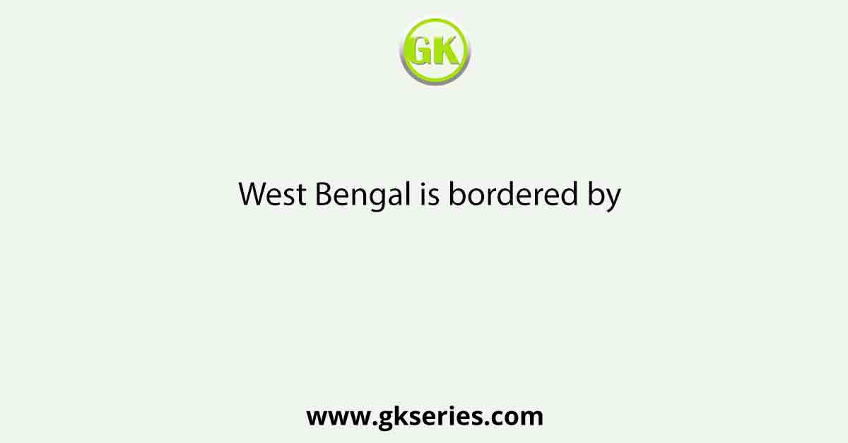 West Bengal is bordered by