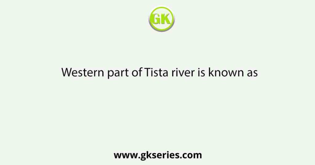 Western part of Tista river is known as