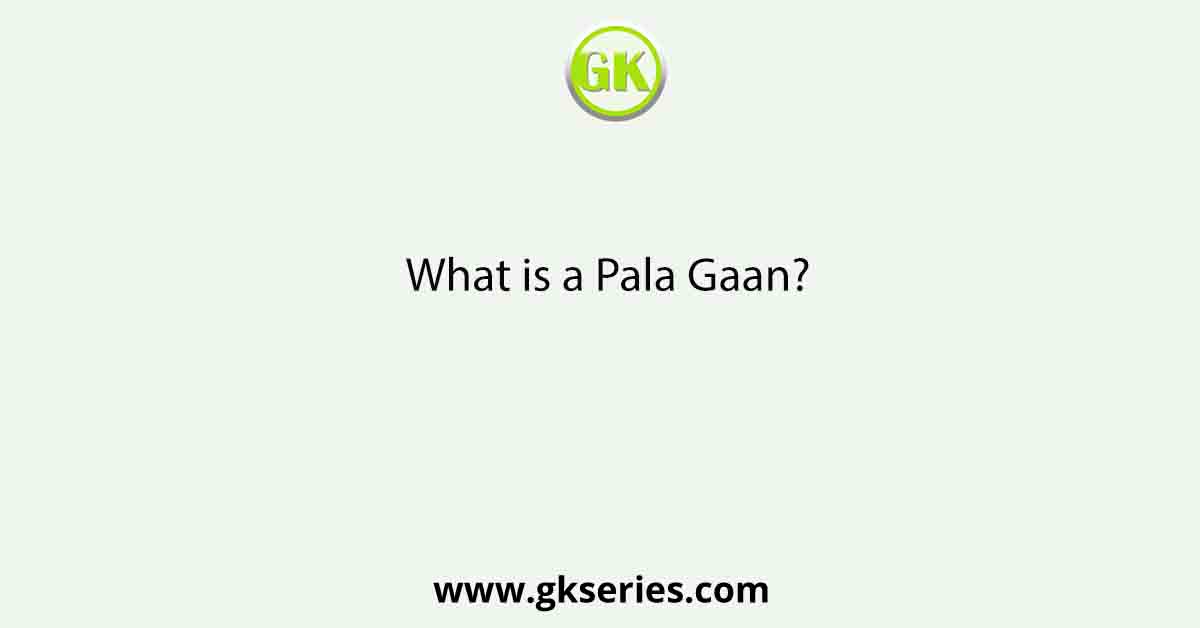 What is a Pala Gaan?