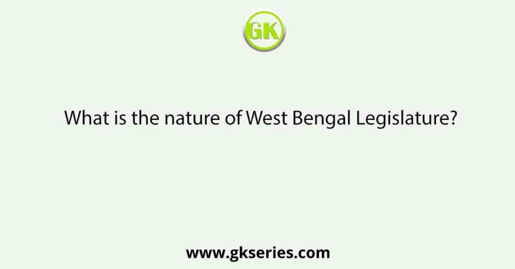 What is the nature of West Bengal Legislature?