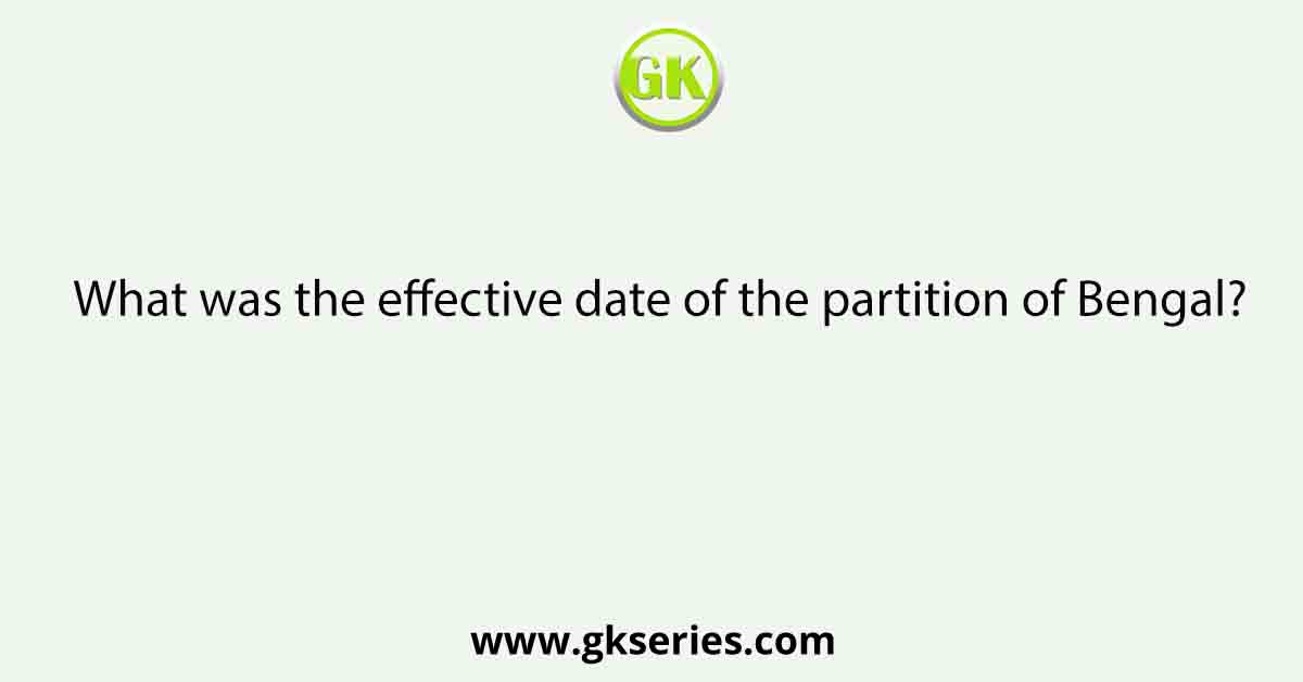 What was the effective date of the partition of Bengal?