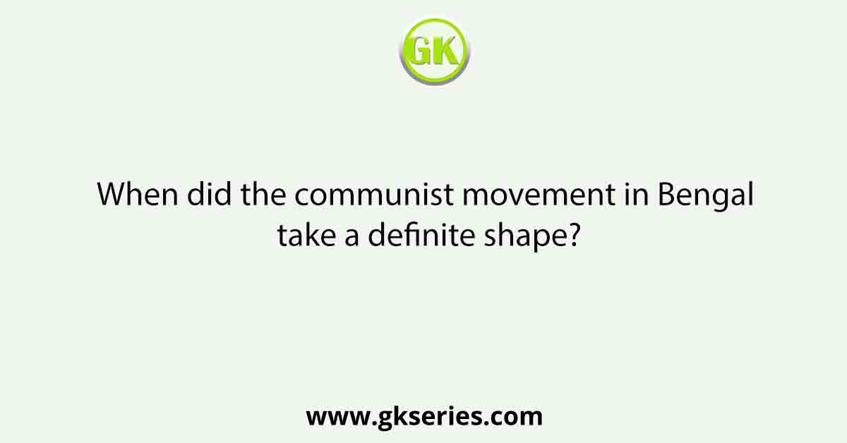 When did the communist movement in Bengal take a definite shape?