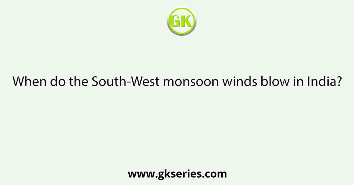 When do the South-West monsoon winds blow in India?