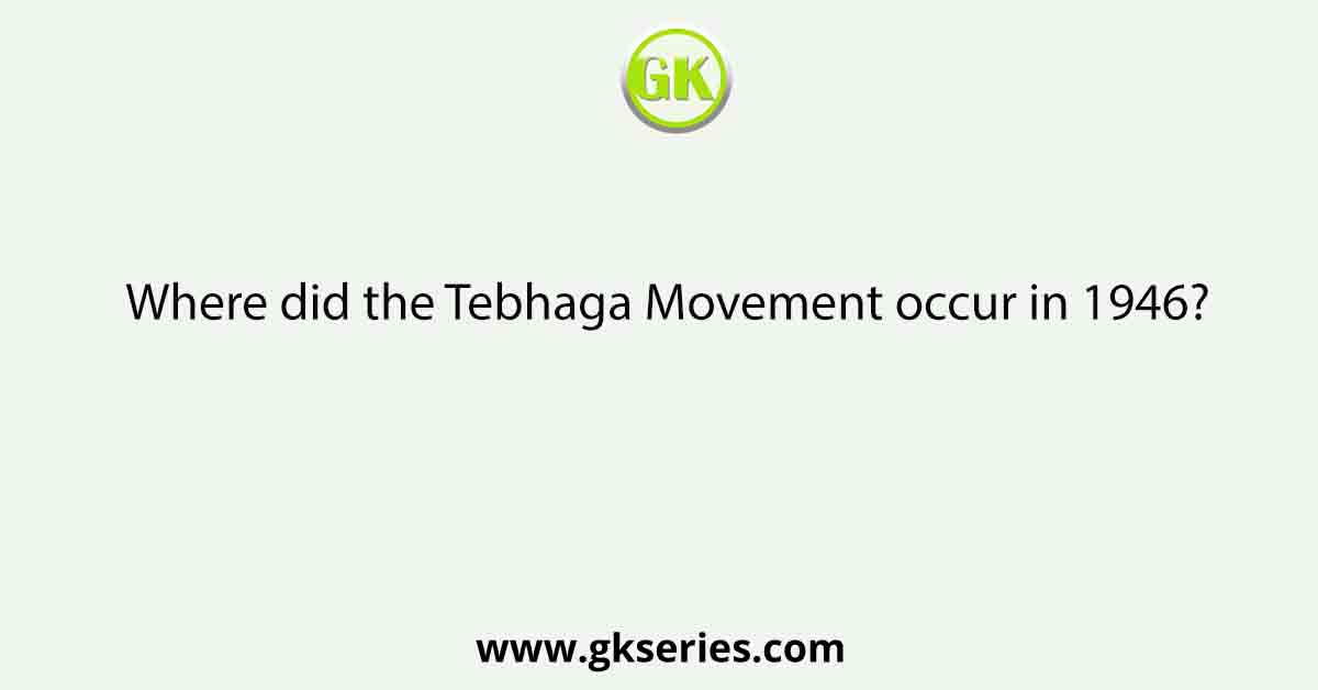 Where did the Tebhaga Movement occur in 1946?