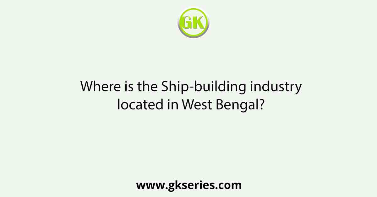 Where is the Ship-building industry located in West Bengal?