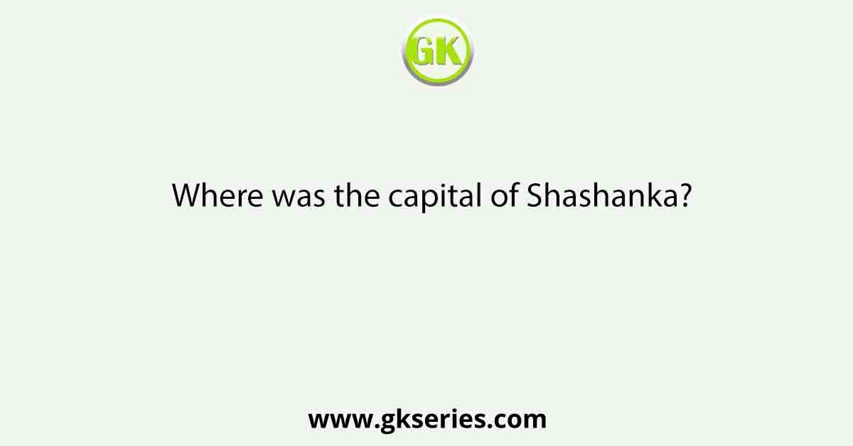 Where was the capital of Shashanka?