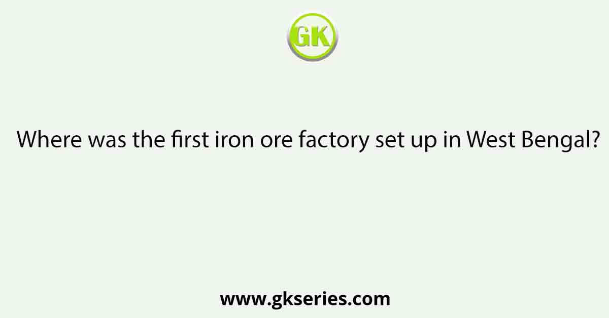 Where was the first iron ore factory set up in West Bengal?