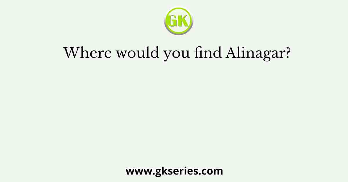 Where would you find Alinagar?