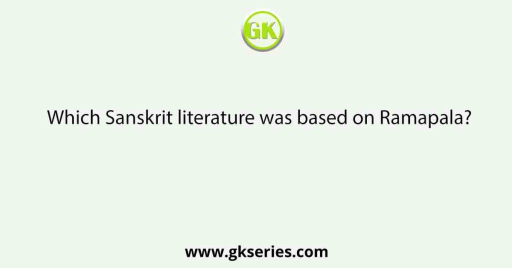 Which Sanskrit literature was based on Ramapala?