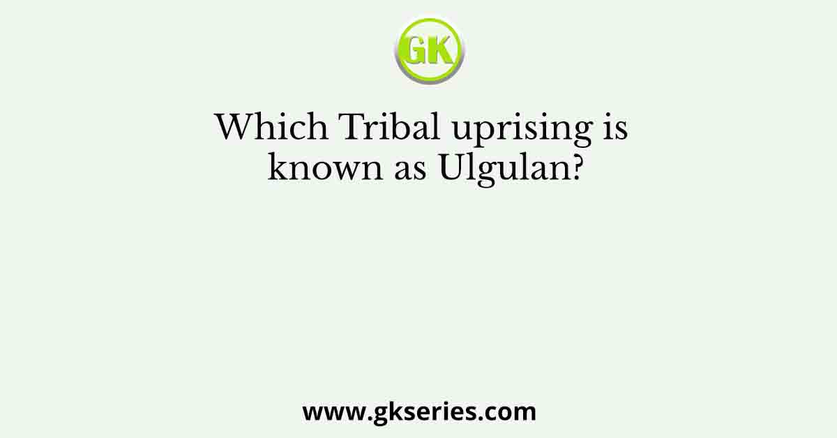 Which Tribal uprising is known as Ulgulan?