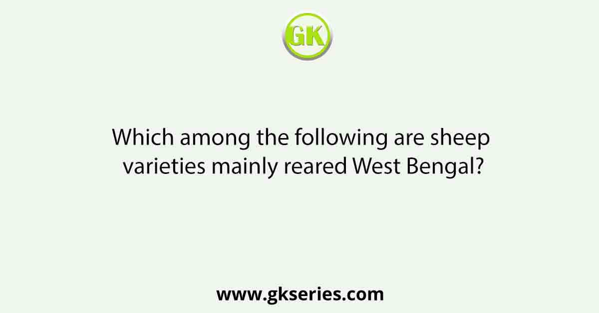 Which among the following are sheep varieties mainly reared West Bengal?