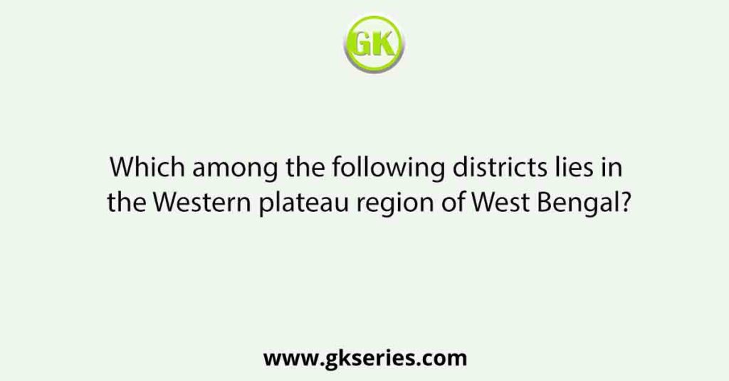 Which among the following districts lies in the Western plateau region of West Bengal?