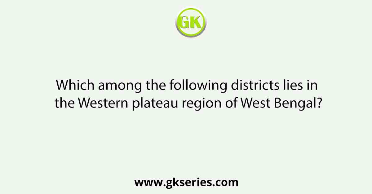 Which among the following districts lies in the Western plateau region of West Bengal?