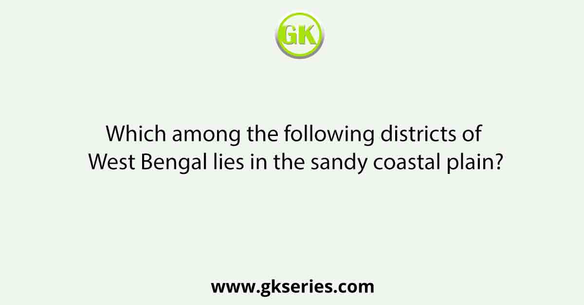 Which among the following districts of West Bengal lies in the sandy coastal plain?