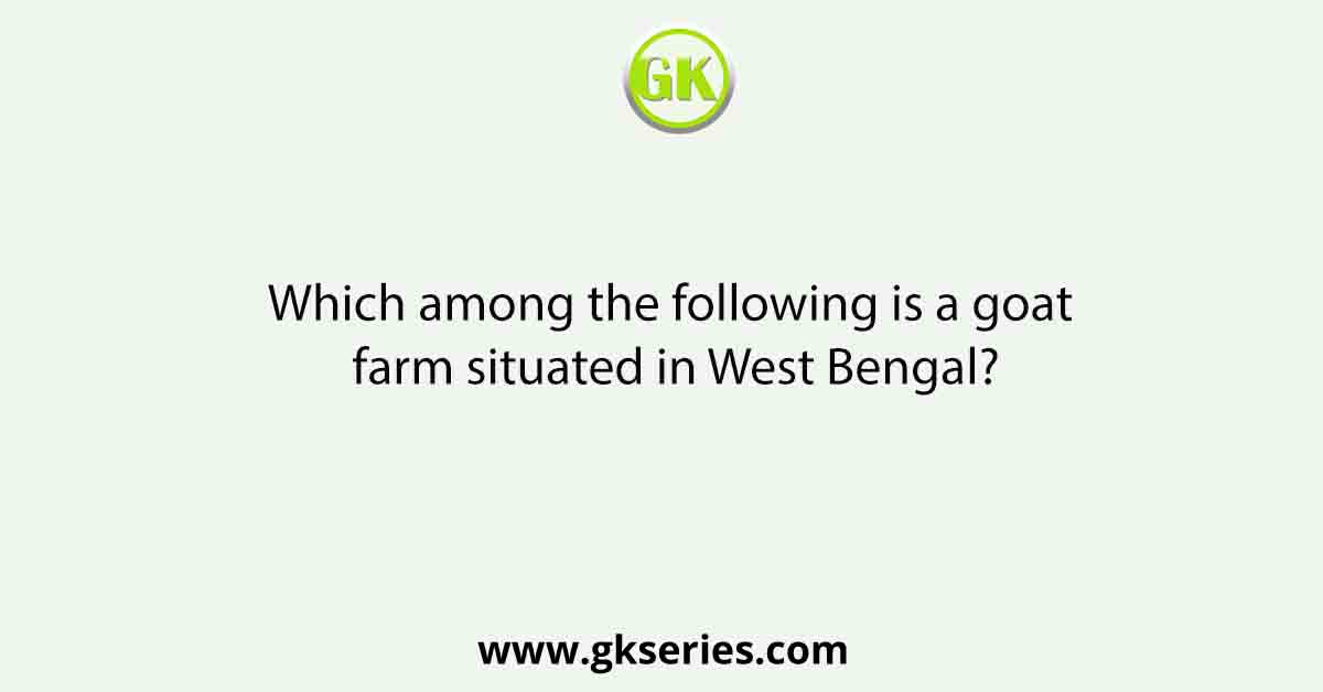 Which among the following is a goat farm situated in West Bengal?