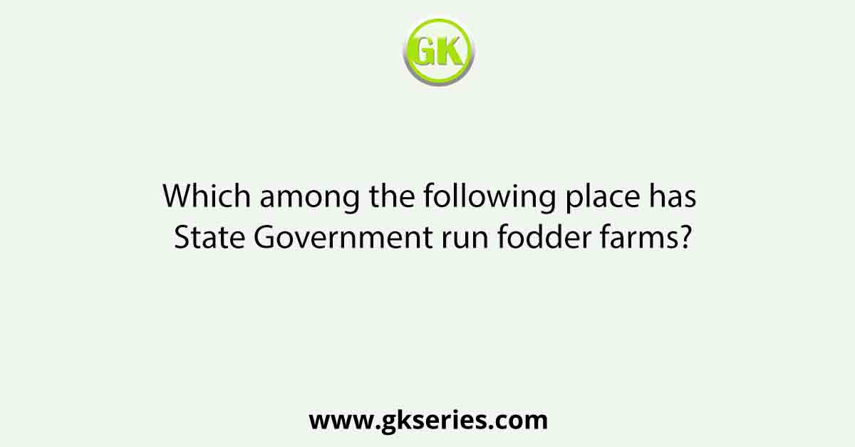 Which among the following place has State Government run fodder farms?