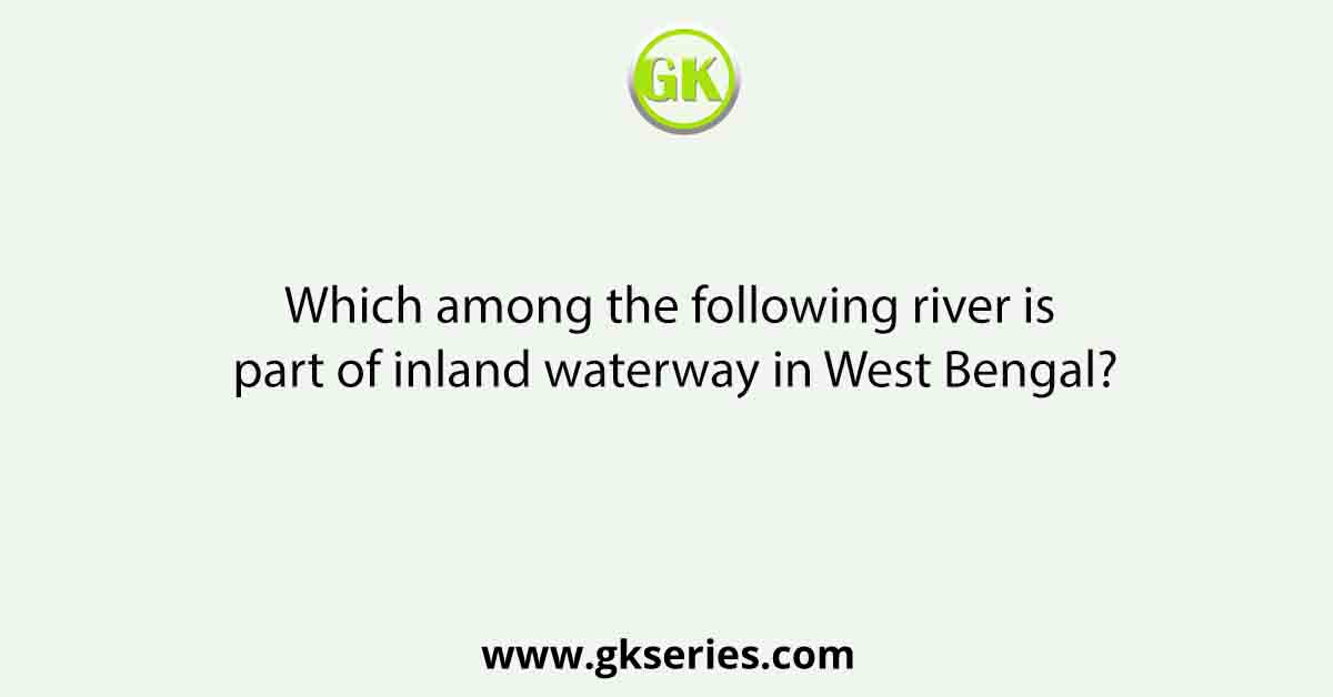 Which among the following river is part of inland waterway in West Bengal?