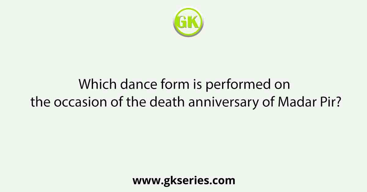 Which dance form is performed on the occasion of the death anniversary of Madar Pir?