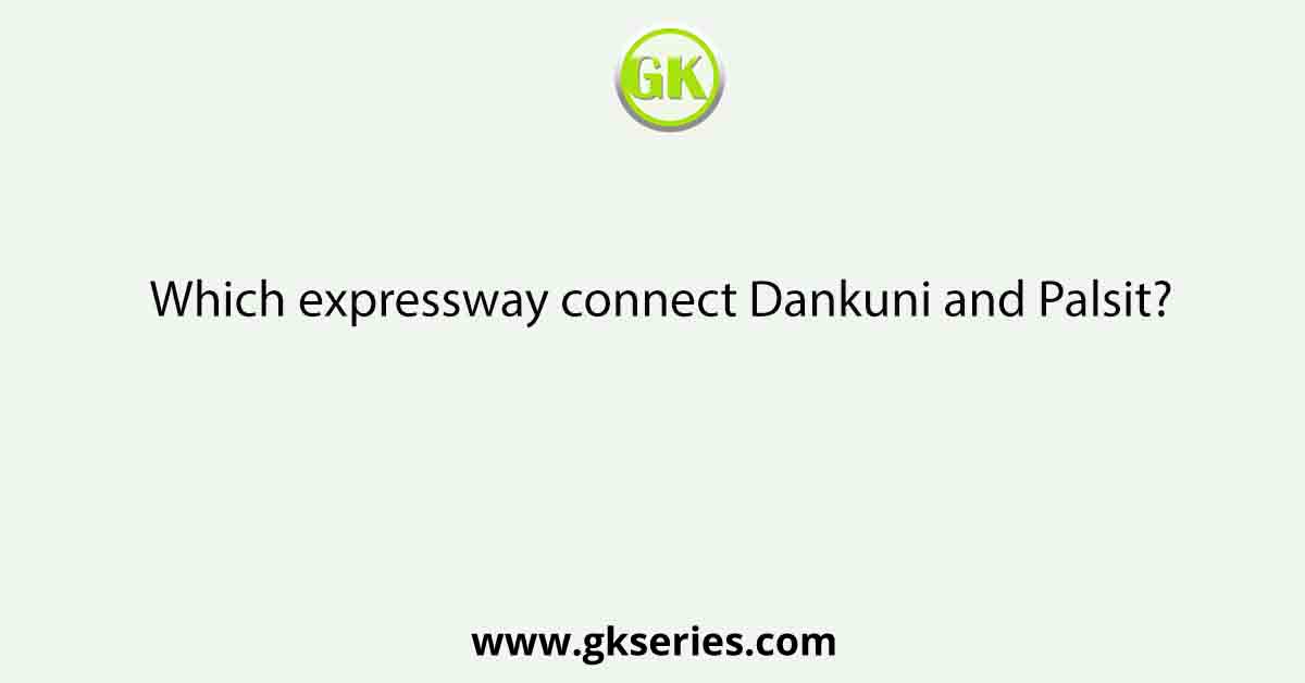 Which expressway connect Dankuni and Palsit?