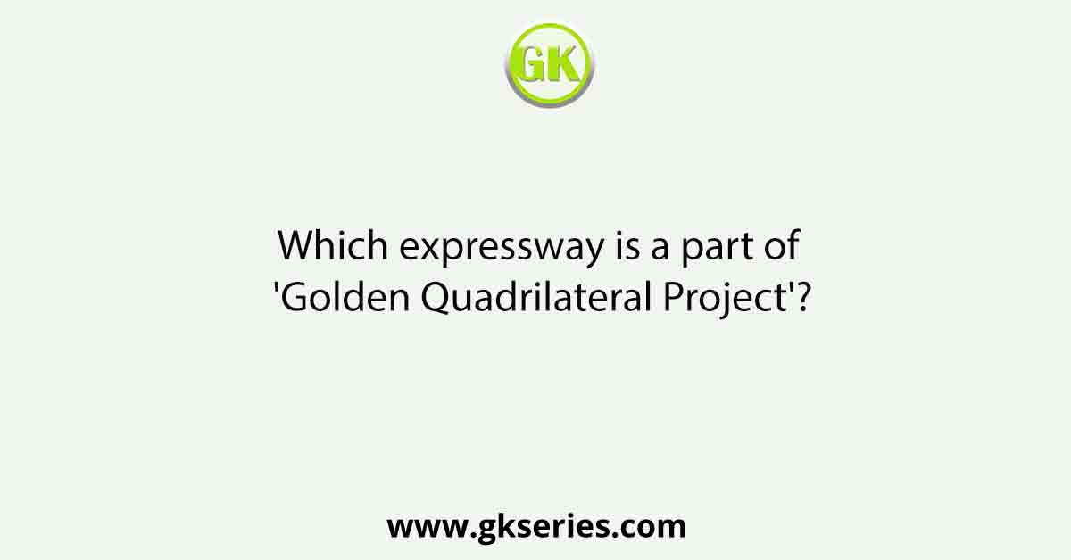Which expressway is a part of 'Golden Quadrilateral Project'?
