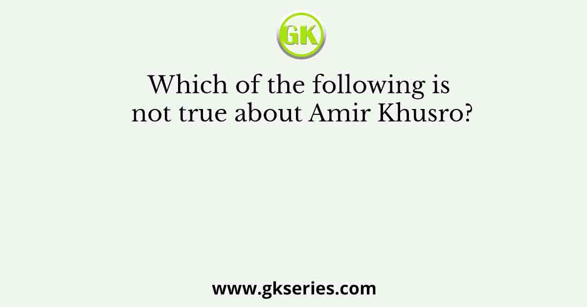 Which of the following is not true about Amir Khusro?